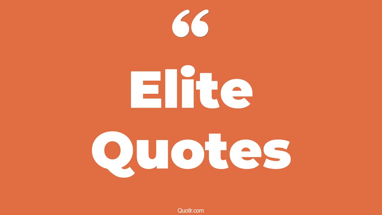 95 Provocative Elite Quotes (being elite, the power elite, classroom of