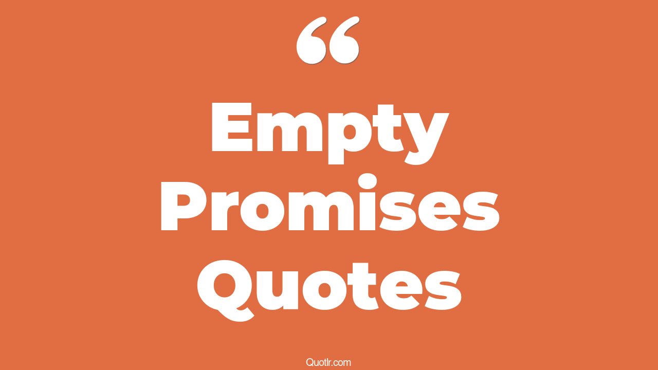 29+ Colossal Empty Promises Quotes That Will Unlock Your True Potential
