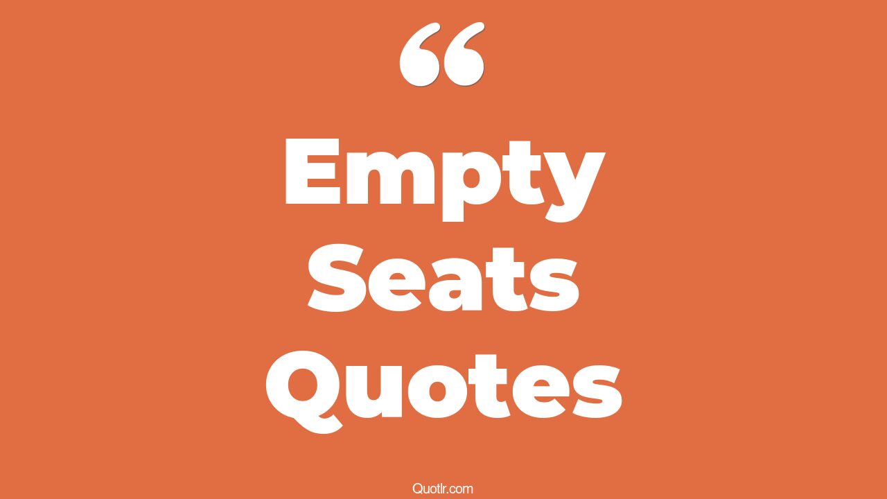 15+ Risky Empty Seats Quotes That Will Unlock Your True Potential