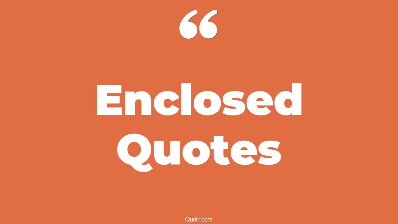 187+ Cheerful Enclosed Quotes That Will Unlock Your True Potential