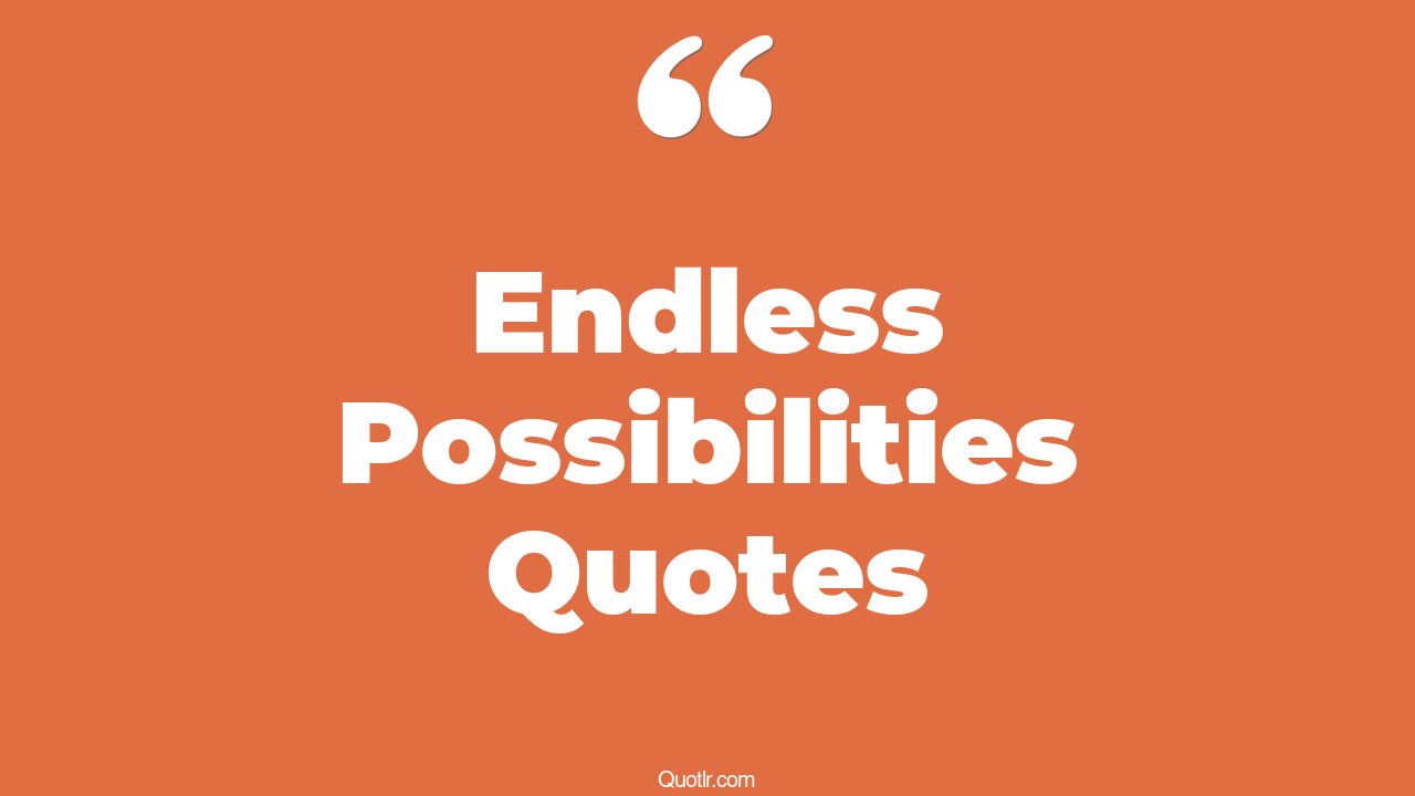 88+ Attractive Endless Possibilities Quotes That Will Unlock Your True