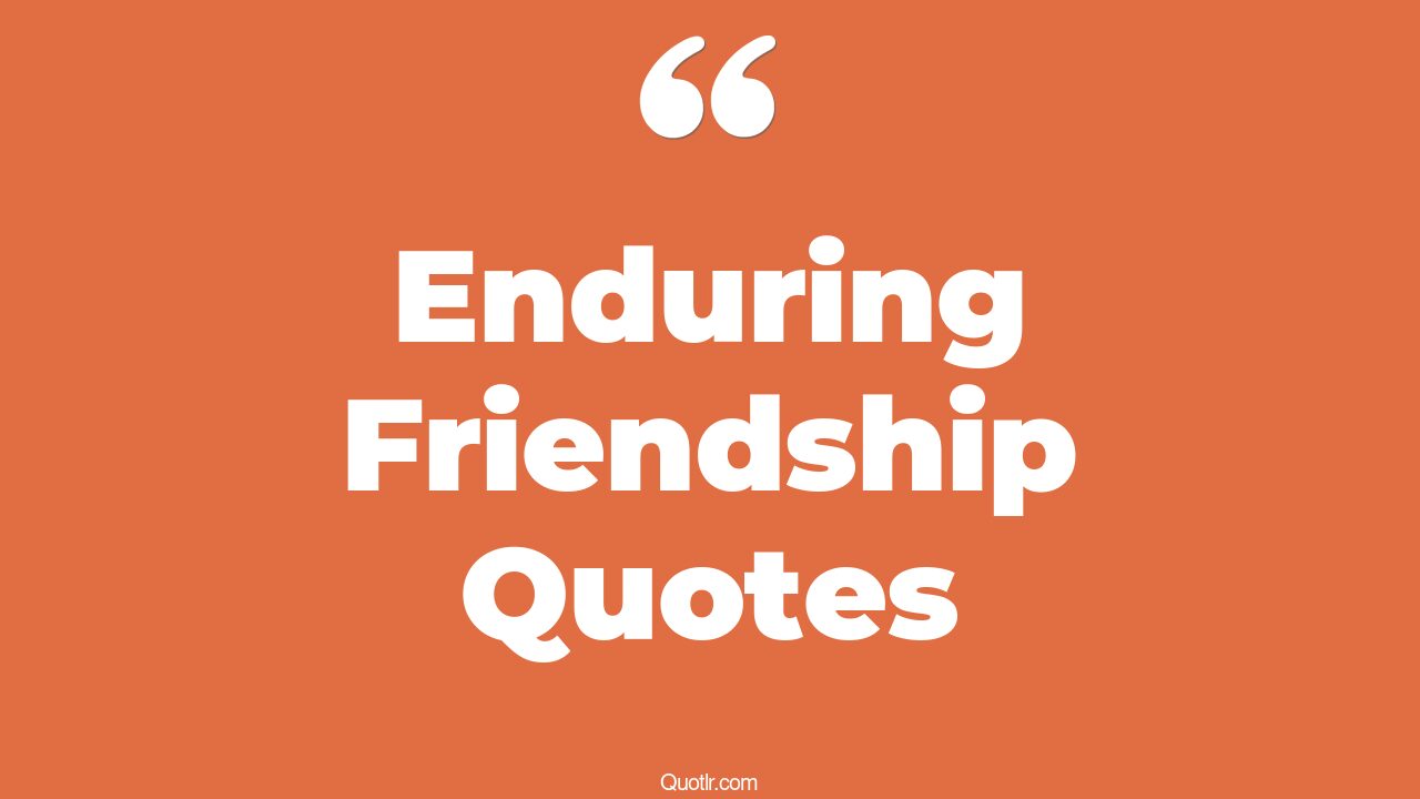 33+ Uplifting Enduring Friendship Quotes That Will Unlock Your True