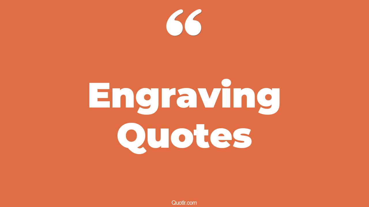 35+ EyeOpening Engraving Quotes That Will Inspire Your Inner Self