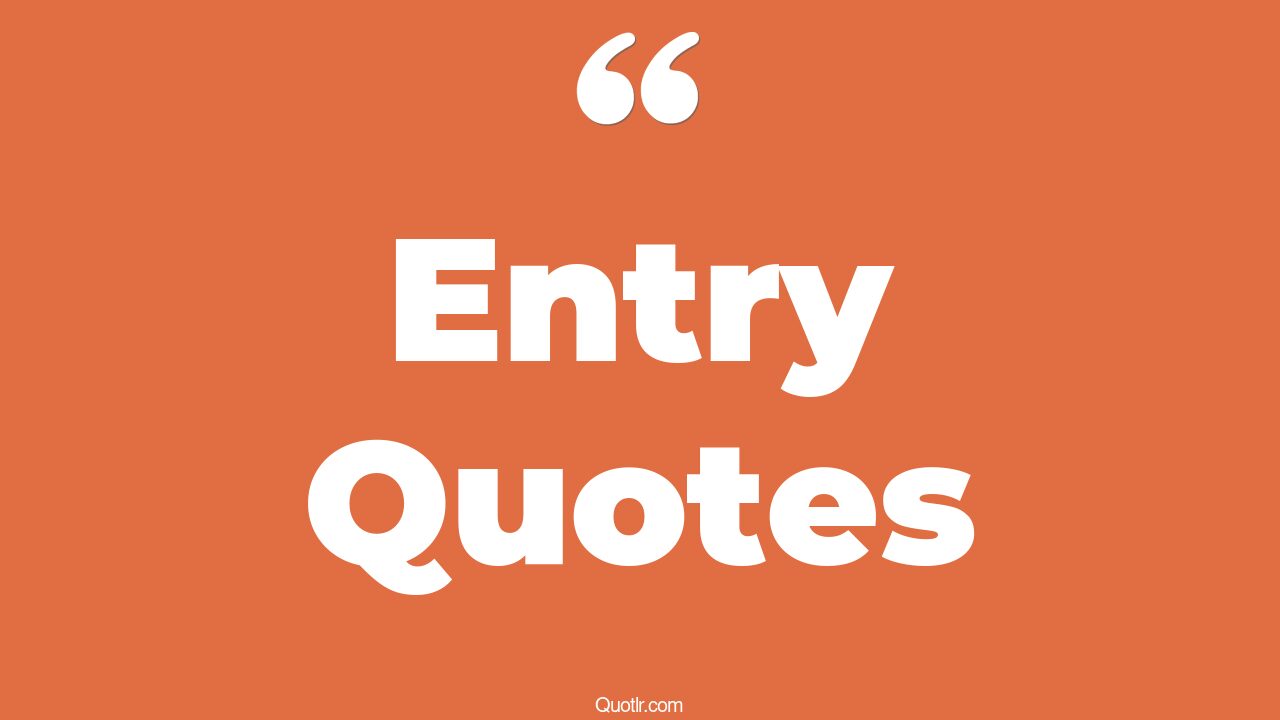 45+ Fascinating Entry Quotes That Will Unlock Your True Potential
