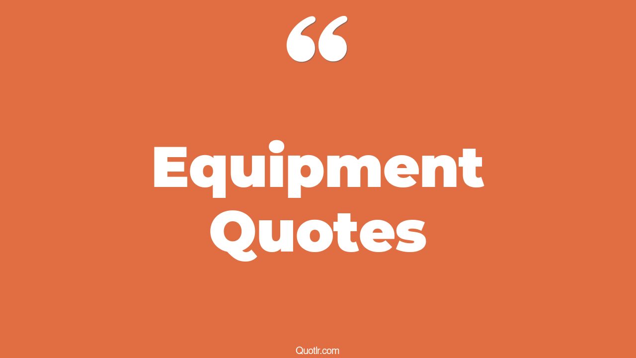 110 Sublime Equipment Quotes (gym equipment, heavy equipment, taking