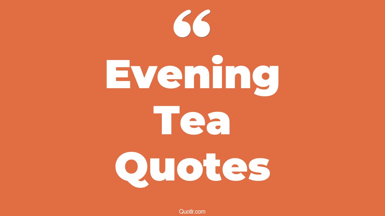 69+ Bumbling Evening Tea Quotes That Will Unlock Your True Potential