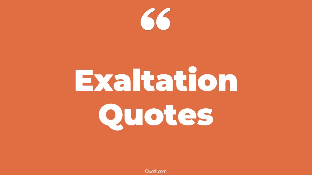 105 Powerful Exaltation Quotes (selfexaltation, exaltation of the holy