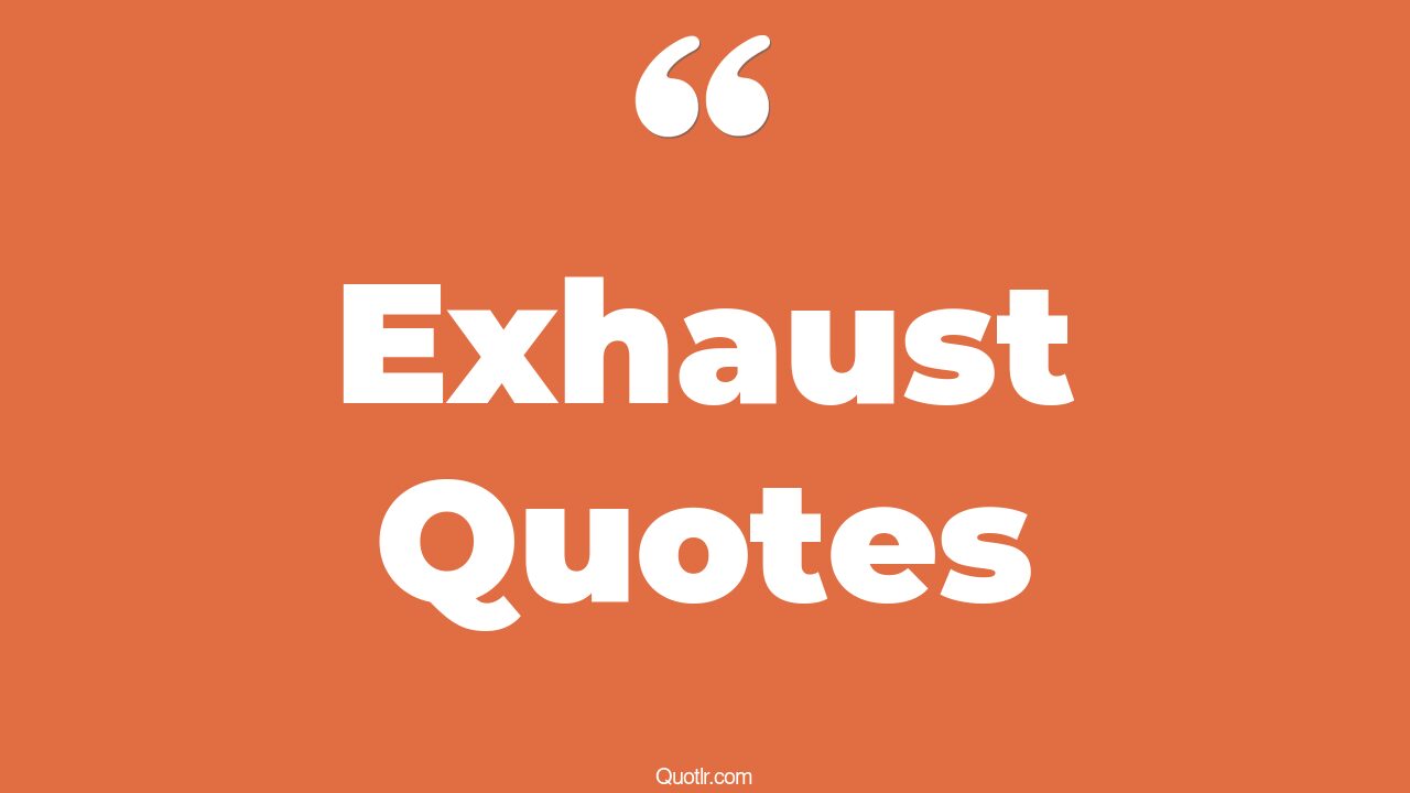 45+ Sentimental Exhaust Quotes That Will Unlock Your True Potential