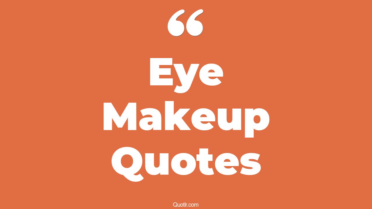 35+ Unconventional Eye Makeup Quotes That Will Unlock Your True Potential