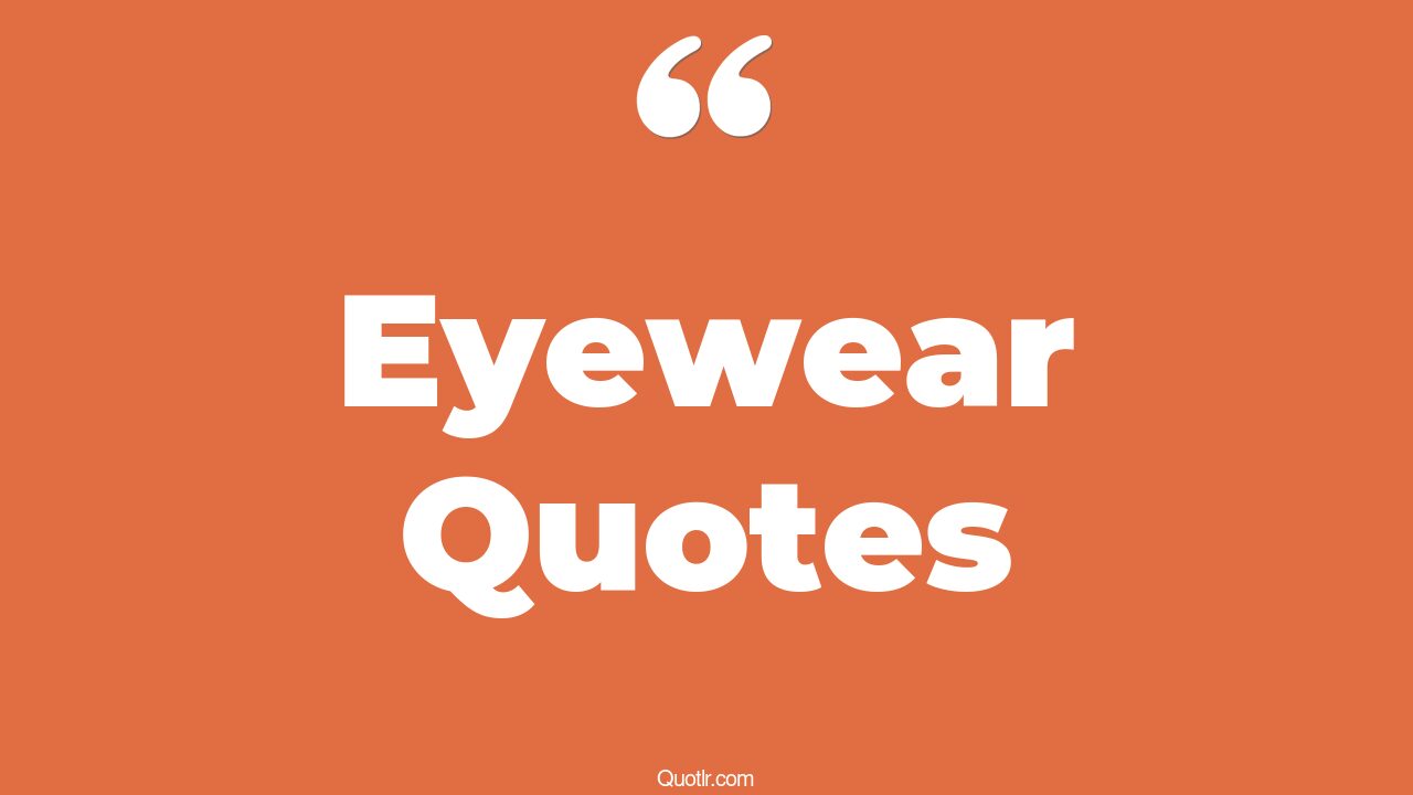 5 Eyewear Quotes to Help You Appreciate the Beauty of Glasses