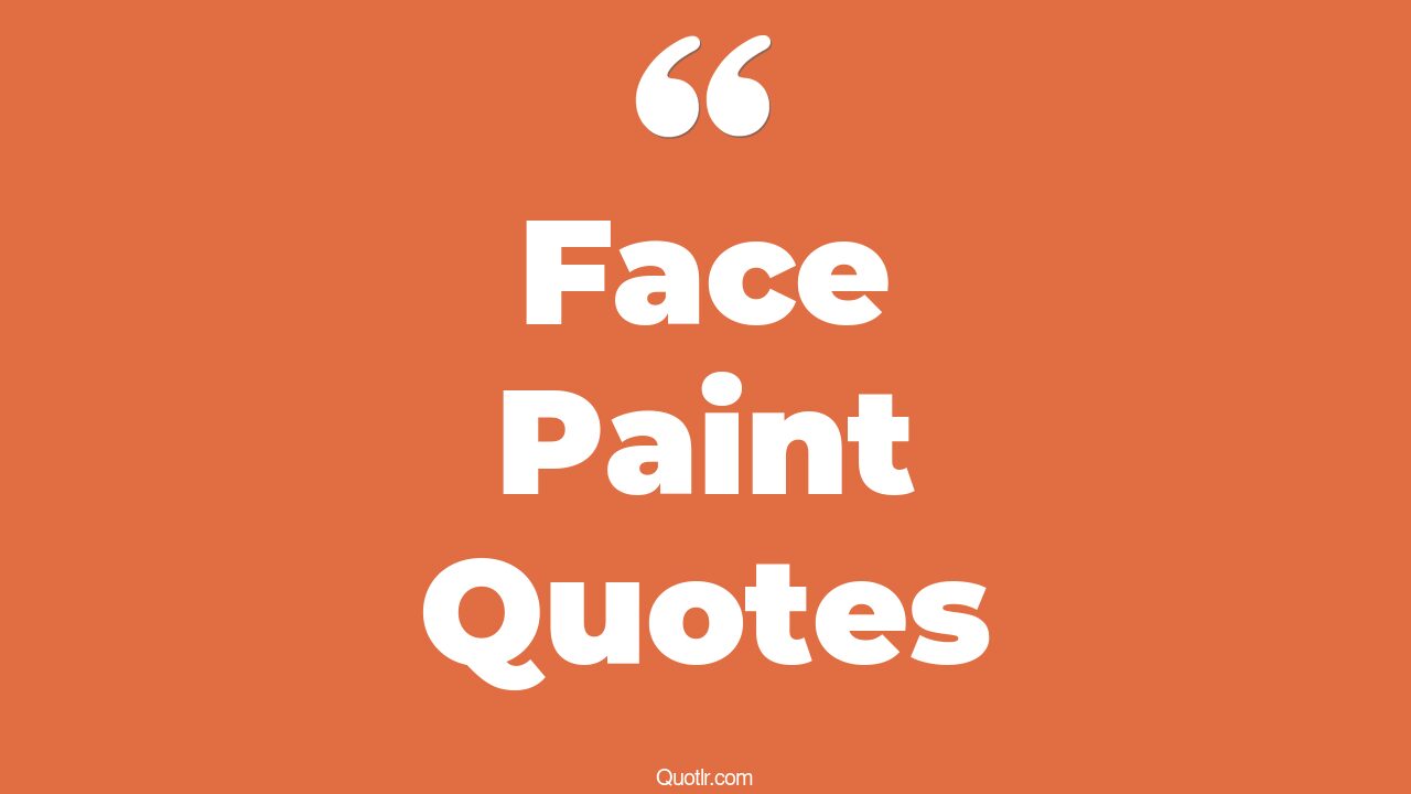 113+ Fantastic Face Paint Quotes That Will Unlock Your True Potential