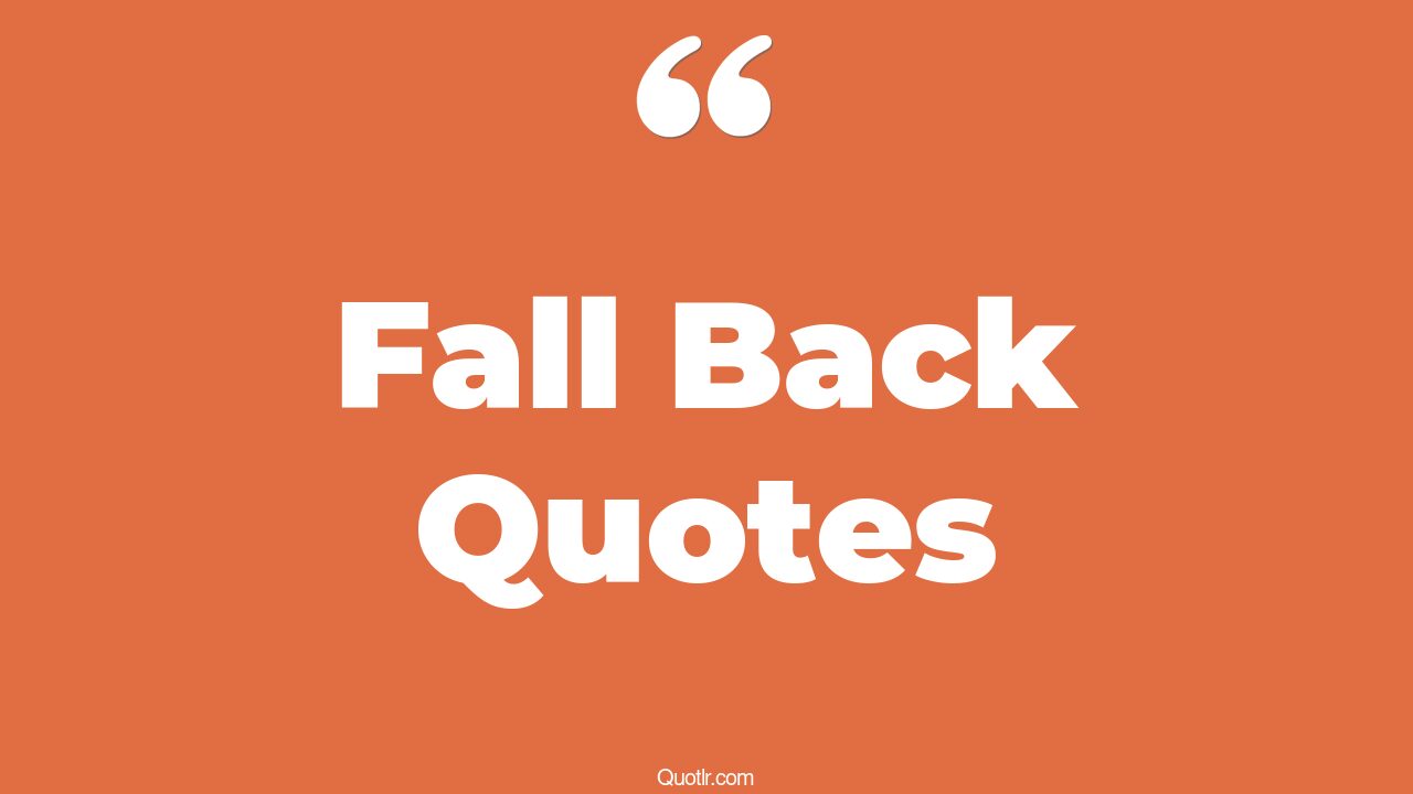 45 Sensual Time To Fall Back Quotes sometimes you have to fall back