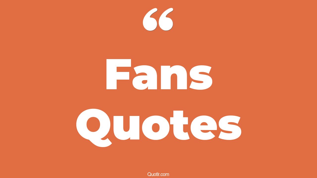 35 Eyeopening Fans Quotes being a fan, football fan quotes