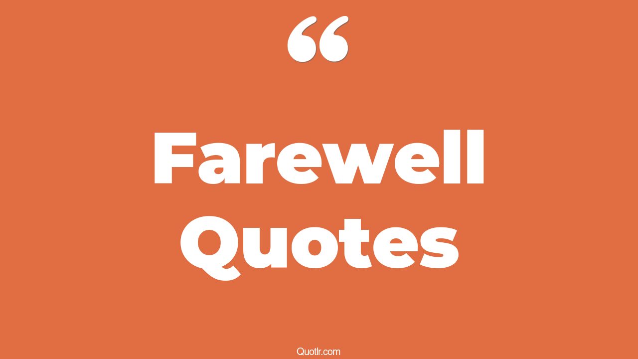 185 Practical Farewell Quotes (meaningful farewell, funeral farewell, college farewell)