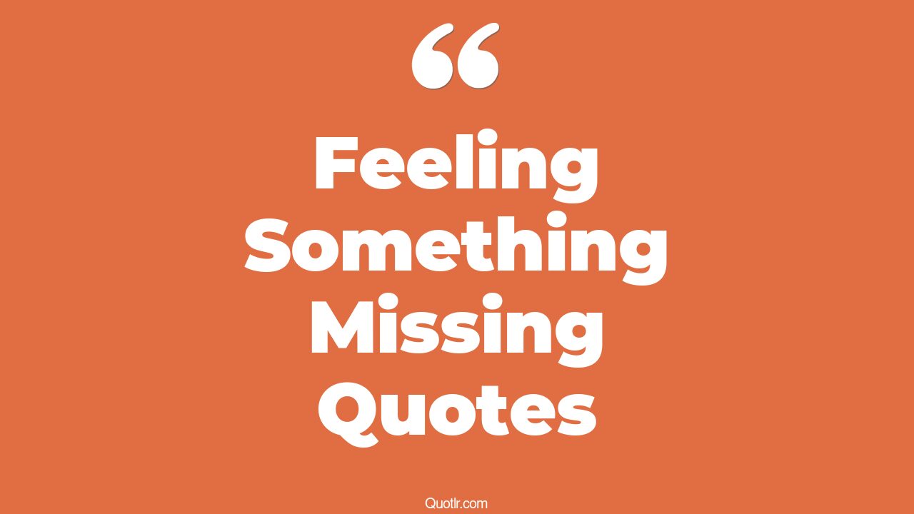 45+ EyeOpening Feeling Something Missing Quotes That Will Inspire Your