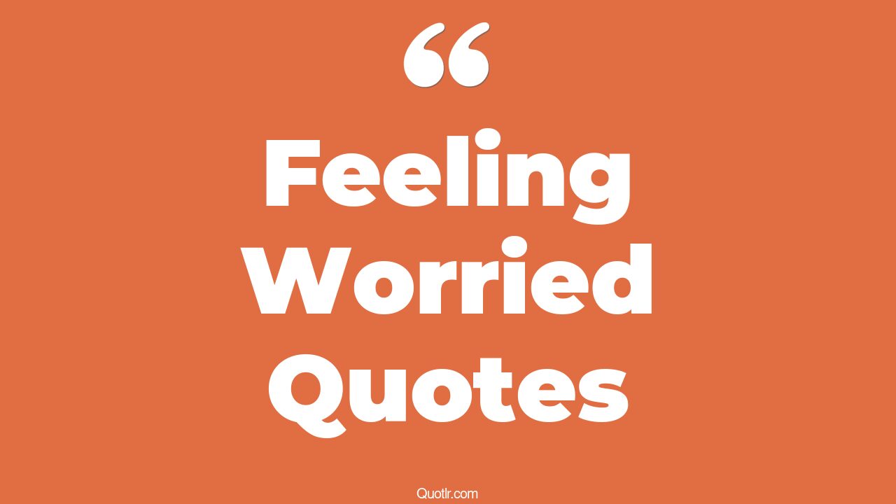 328+ Offlimits Feeling Worried Quotes That Will Unlock Your True Potential