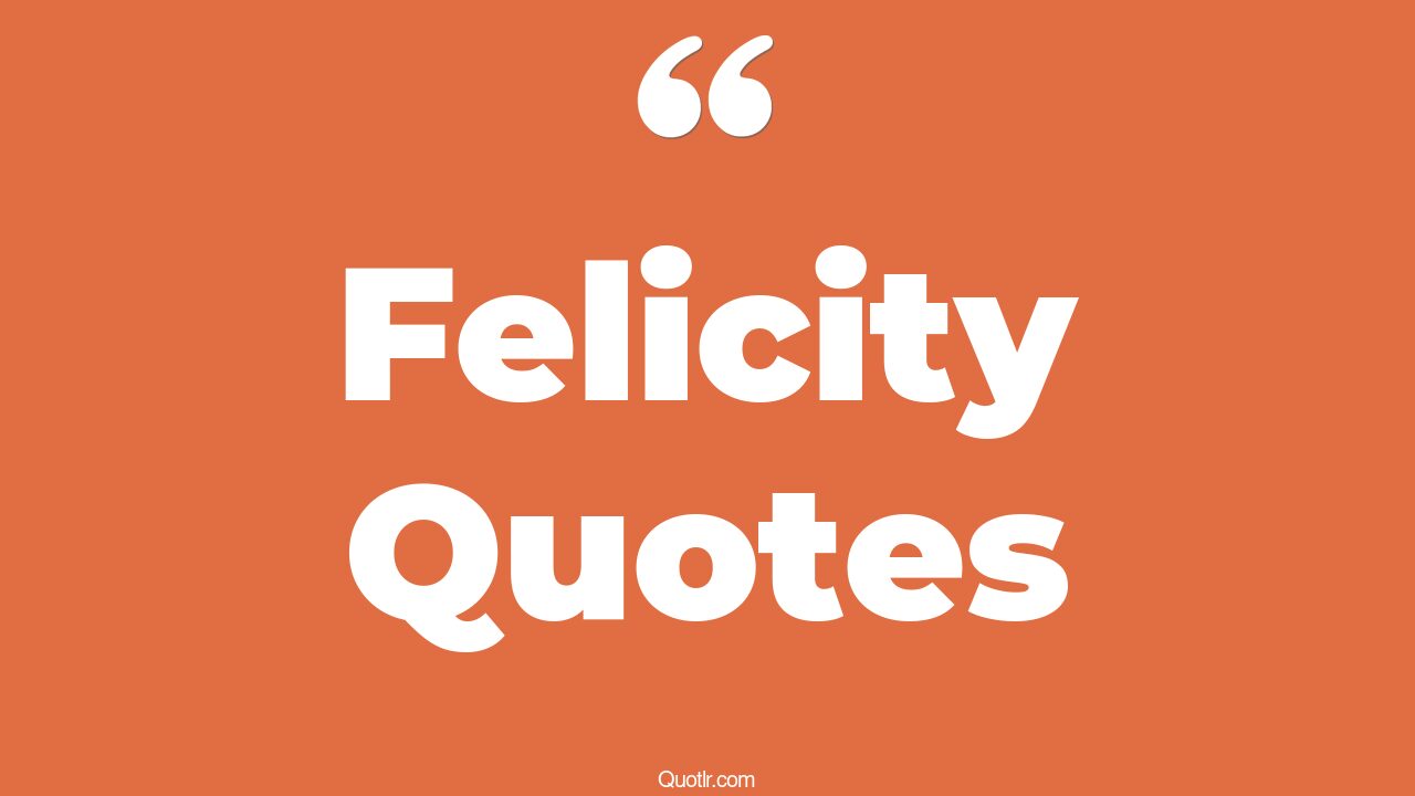 65 Valuable Felicity Quotes (st perpetua and felicity, st felicity