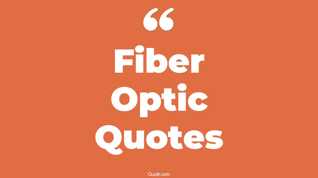 37 Best Fiber Optic Quotes and Sayings