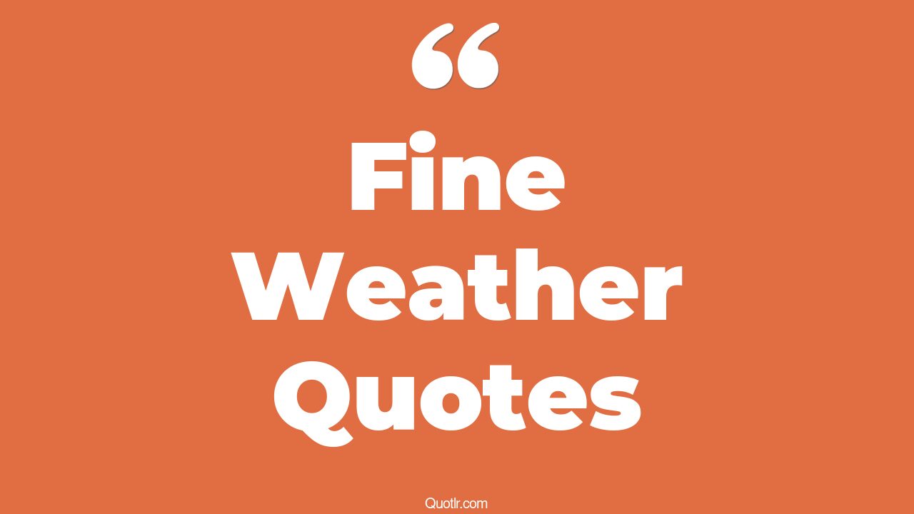 21+ Colorful Fine Weather Quotes That Will Unlock Your True Potential