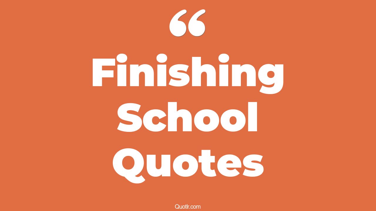 45+ Wonderful Finishing School Quotes That Will Unlock Your True Potential