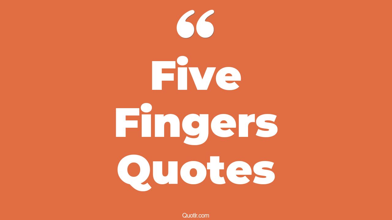 35+ Thrilling Five Fingers Quotes That Will Unlock Your True Potential