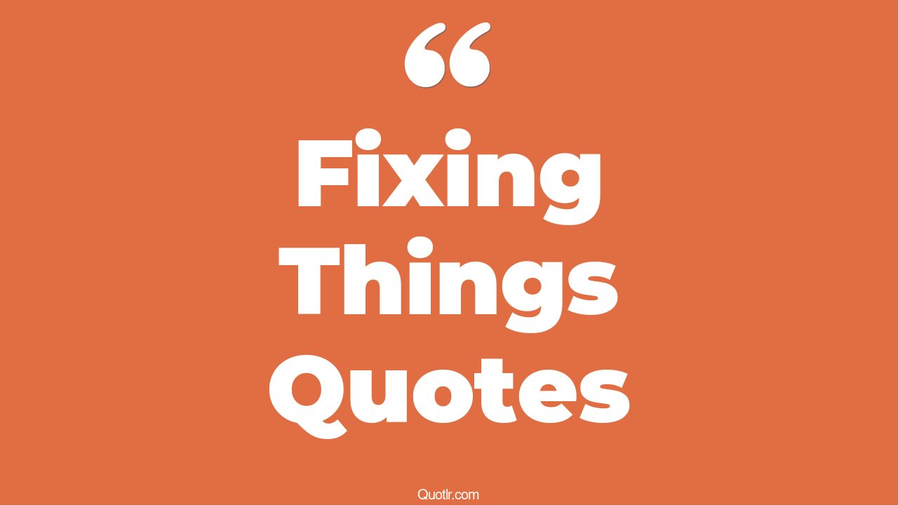 438+ Revealing Fixing Things Quotes That Will Unlock Your True Potential