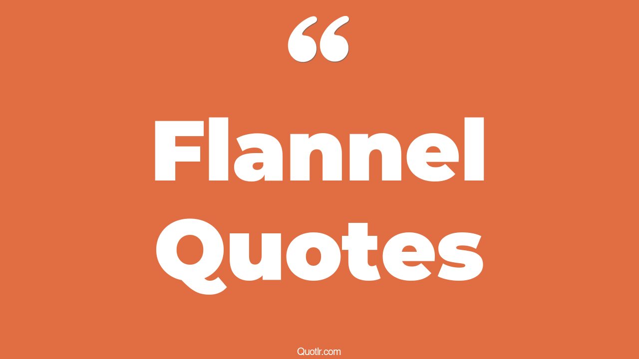 55+ Vibrant Flannel Quotes That Will Unlock Your True Potential