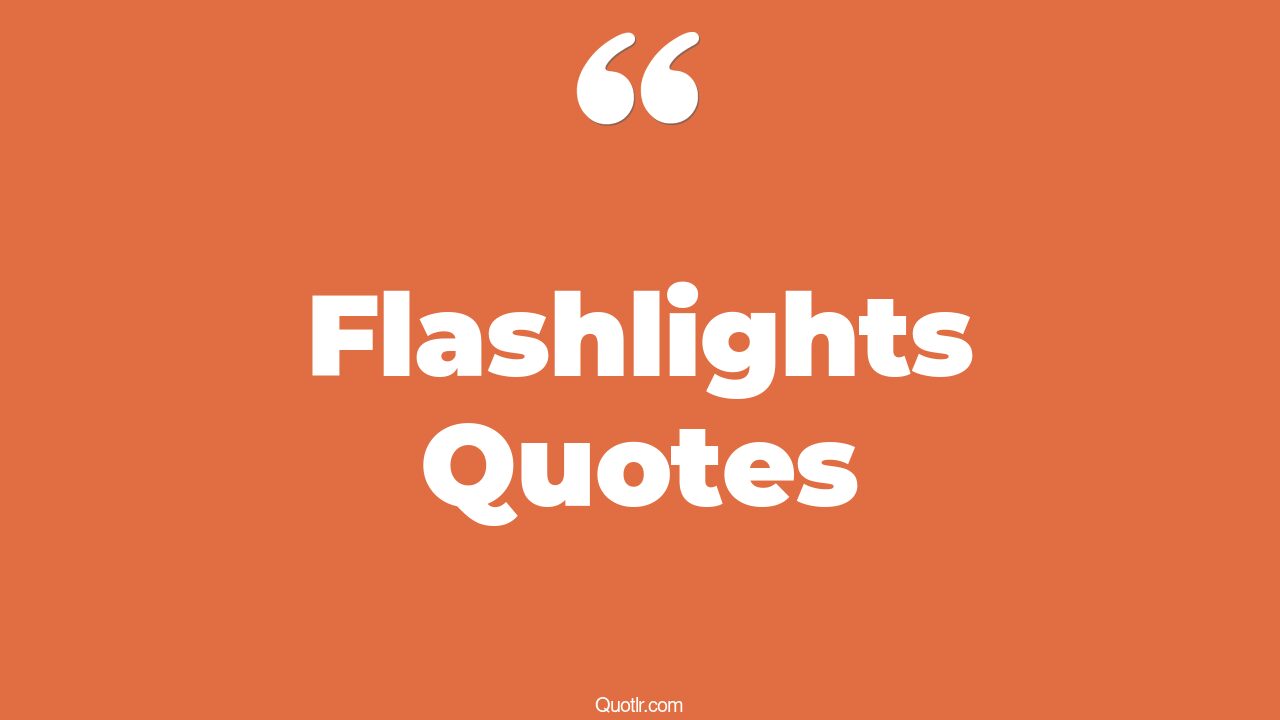 65 Memorable Flashlights Quotes (life is like a flashlight, quotes