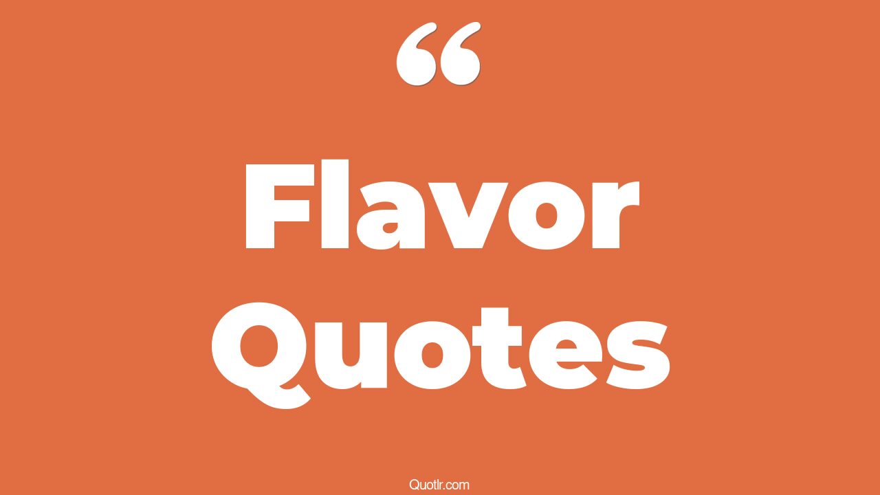 527+ Tremendous Flavor Quotes That Will Unlock Your True Potential