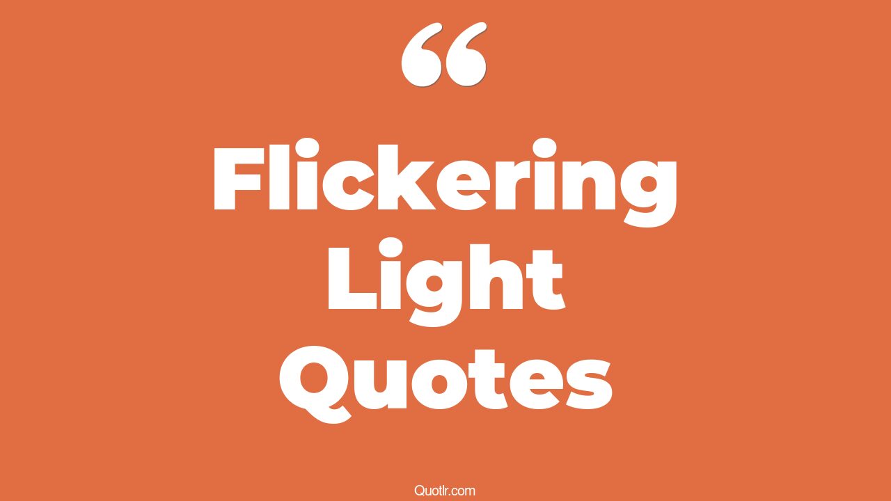 45+ Sensual Flickering Light Quotes That Will Unlock Your True Potential
