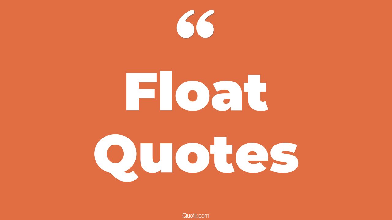 45+ Strong Float Quotes That Will Unlock Your True Potential