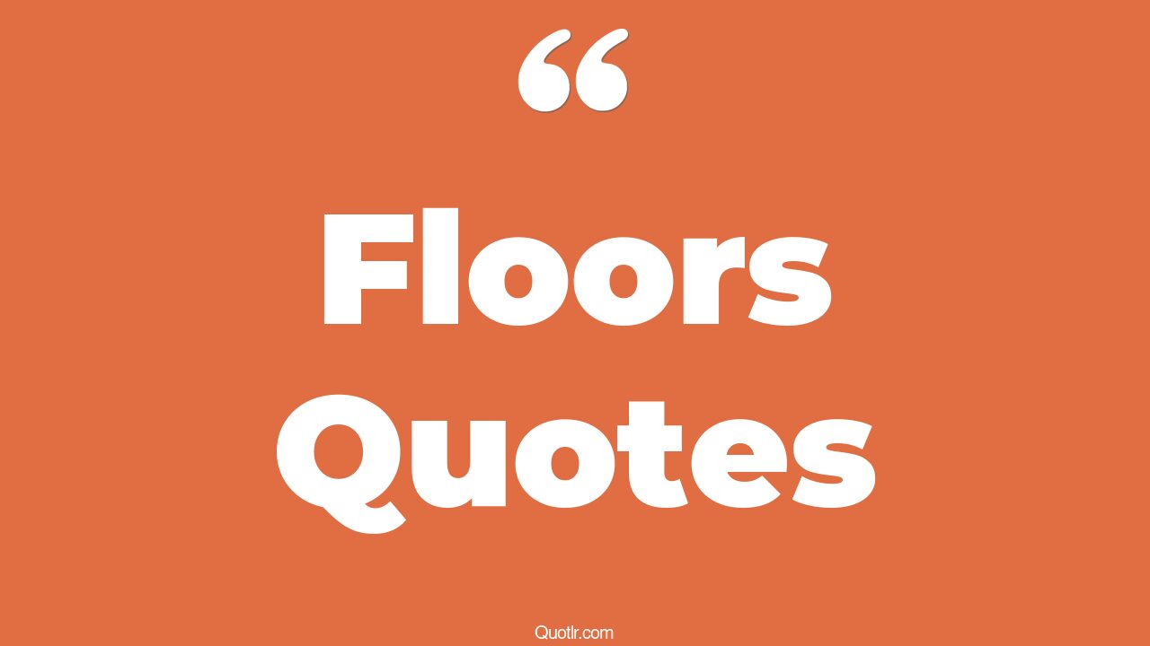 45 Inspiring Floors Quotes dance floor, killing floor quotes