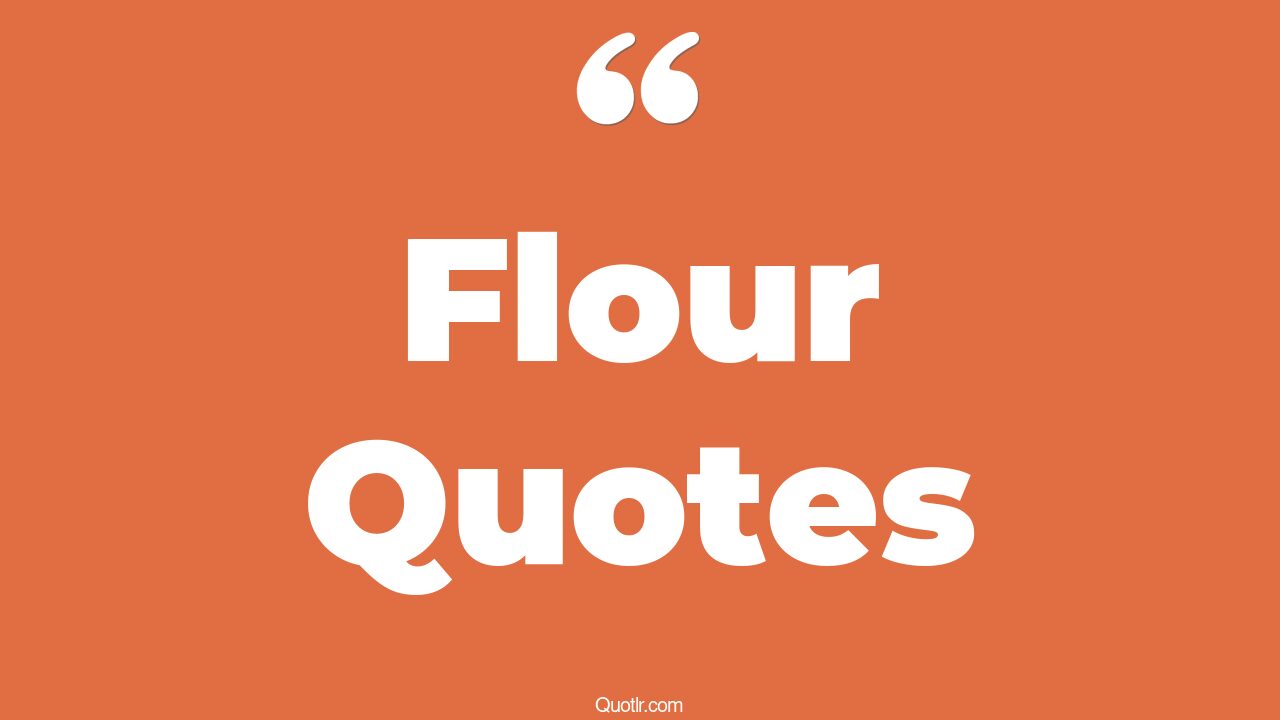 65 Superior Flour Quotes (wheat flour, flour business, good flour)