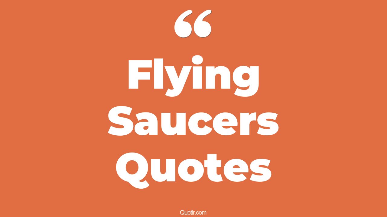 45+ Tremendous Flying Saucers Quotes That Will Unlock Your True Potential