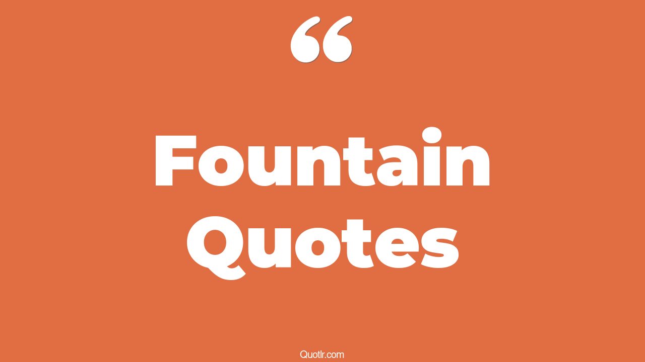 490+ Sensitive Fountain Quotes That Will Unlock Your True Potential