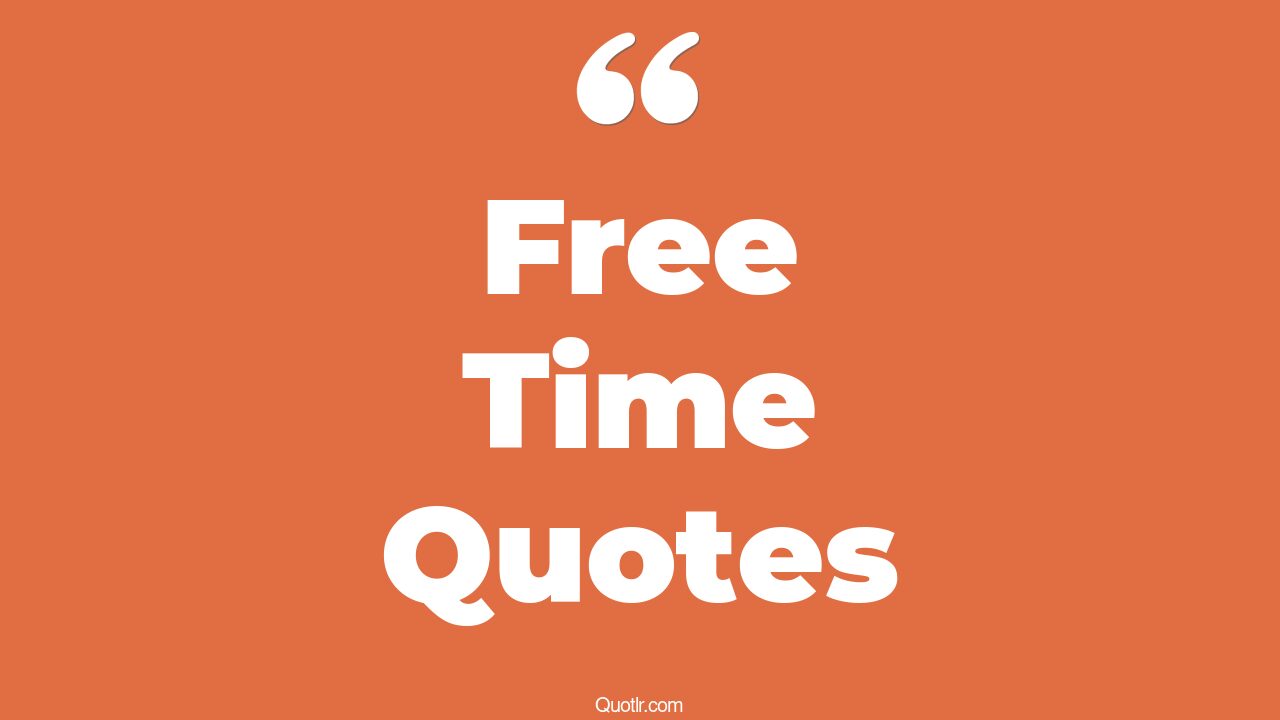 45+ Craziest Free Time Quotes That Will Unlock Your True Potential