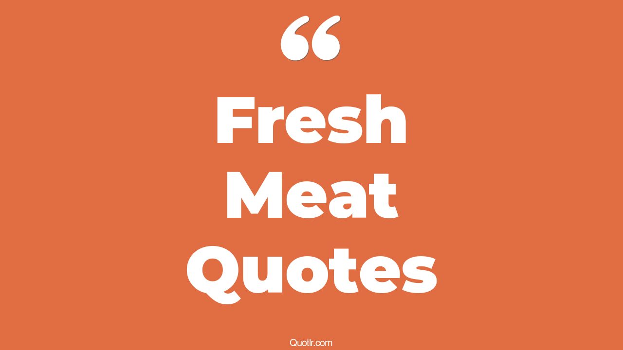 21+ Competitive Fresh Meat Quotes That Will Unlock Your True Potential