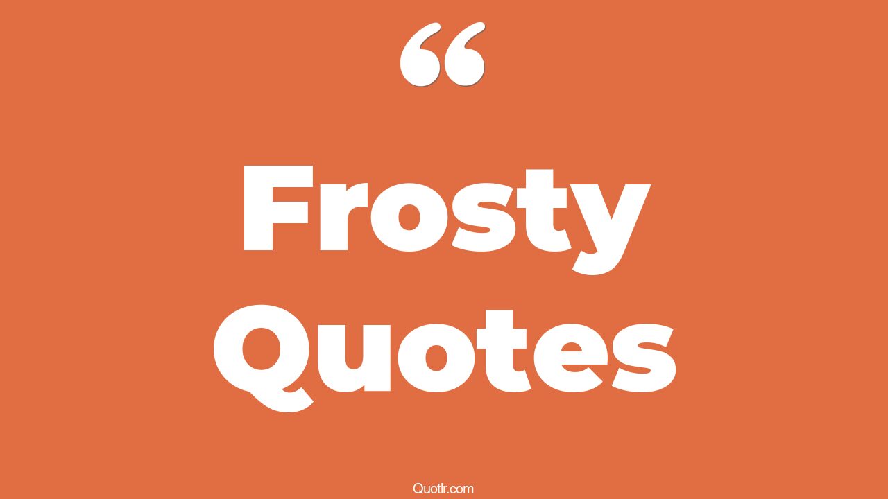43+ Special Frosty Quotes That Will Unlock Your True Potential
