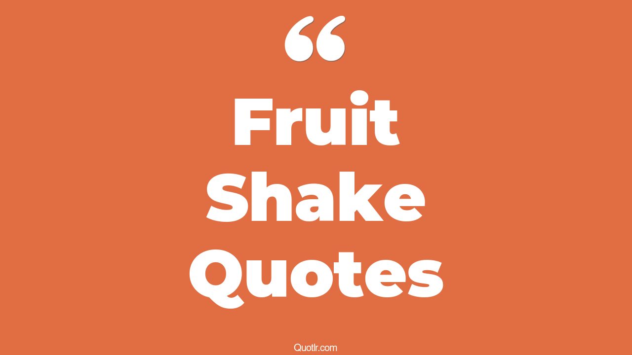 17+ EyeOpening Fruit Shake Quotes That Will Inspire Your Inner Self