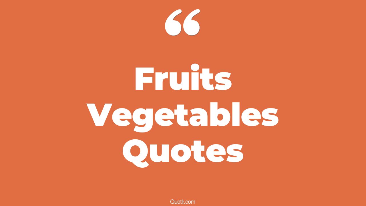 45 Interesting Fruits Vegetables Quotes eating fruits and vegetables