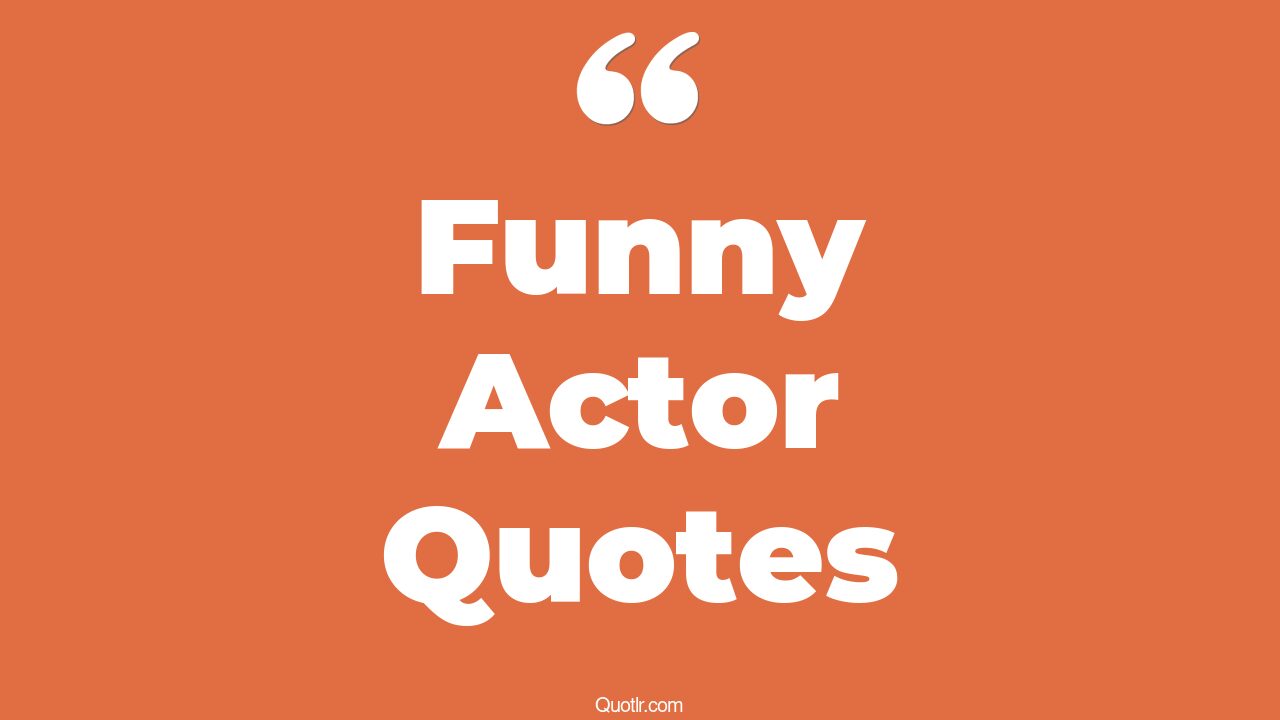 142+ Valuable Funny Actor Quotes That Will Unlock Your True Potential
