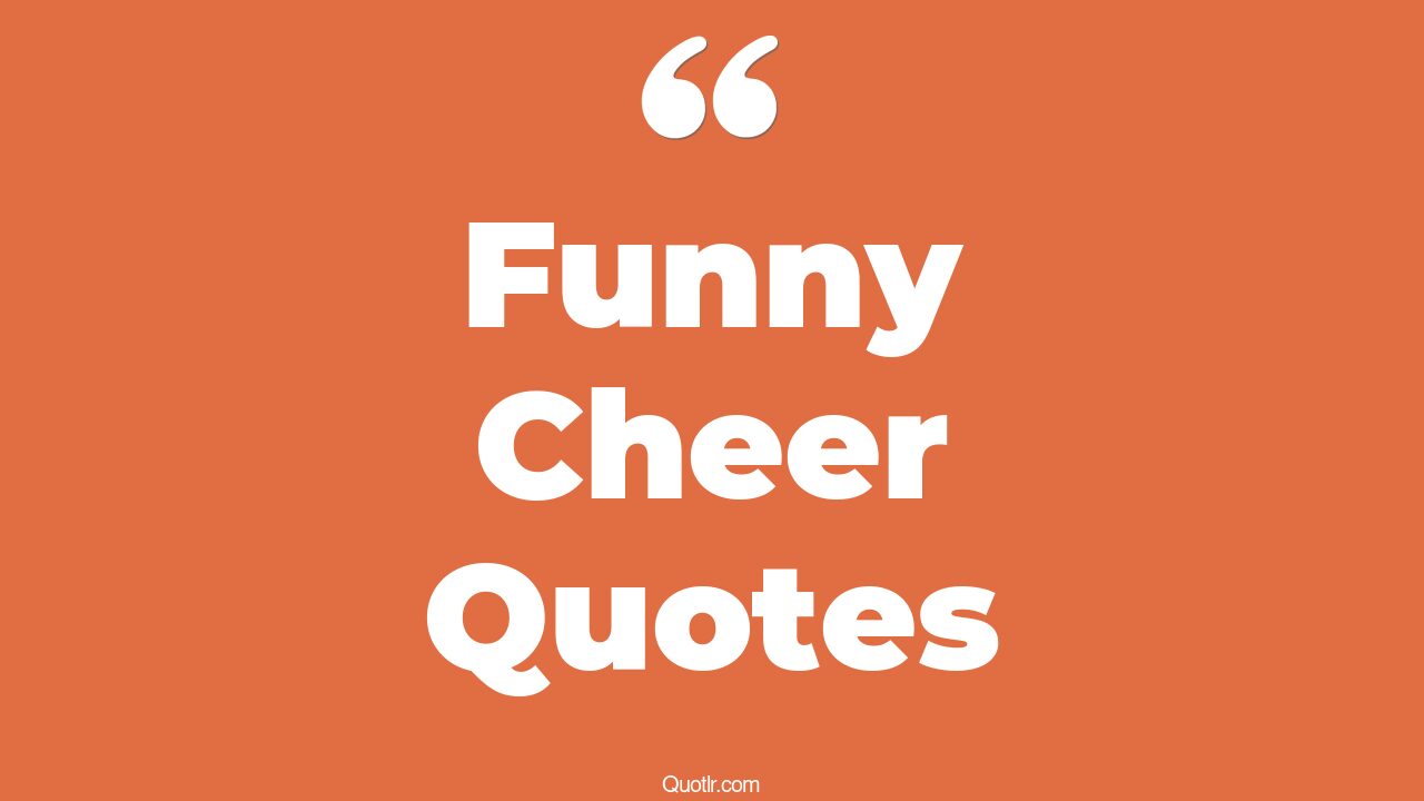 26+ EyeOpening Funny Cheer Quotes That Will Inspire Your Inner Self