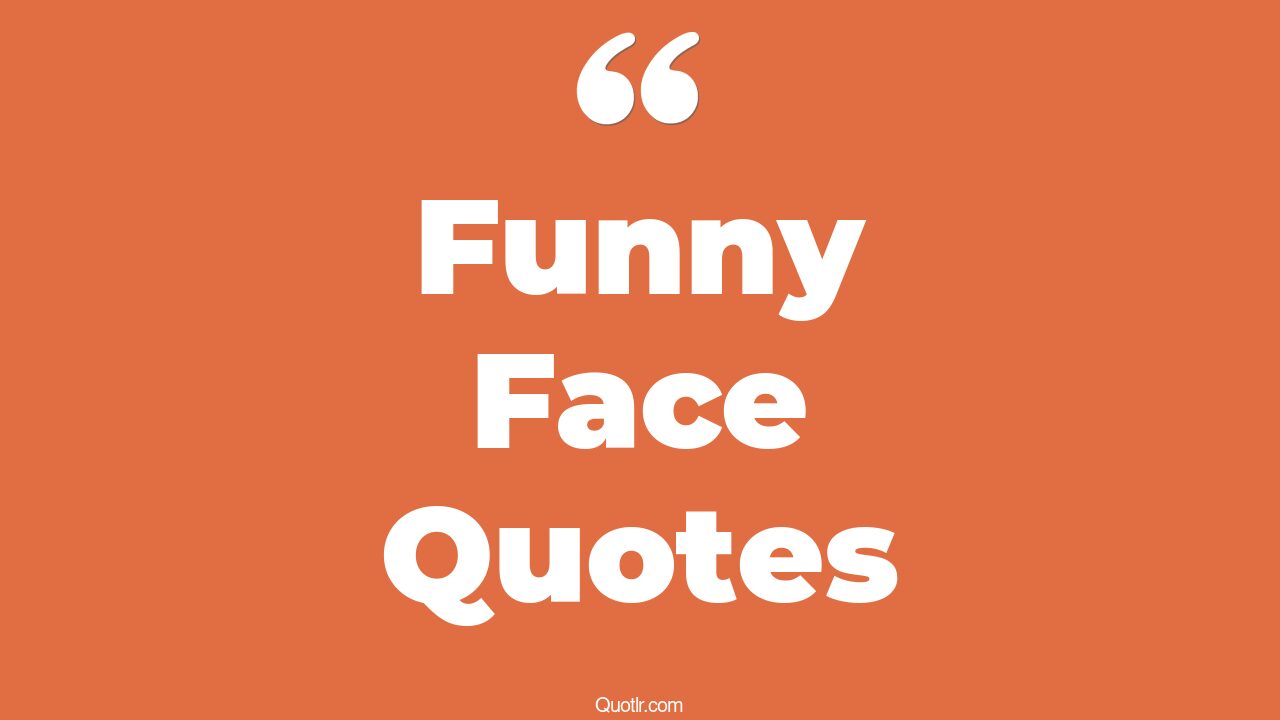 45+ Romantic Funny Face Quotes That Will Unlock Your True Potential