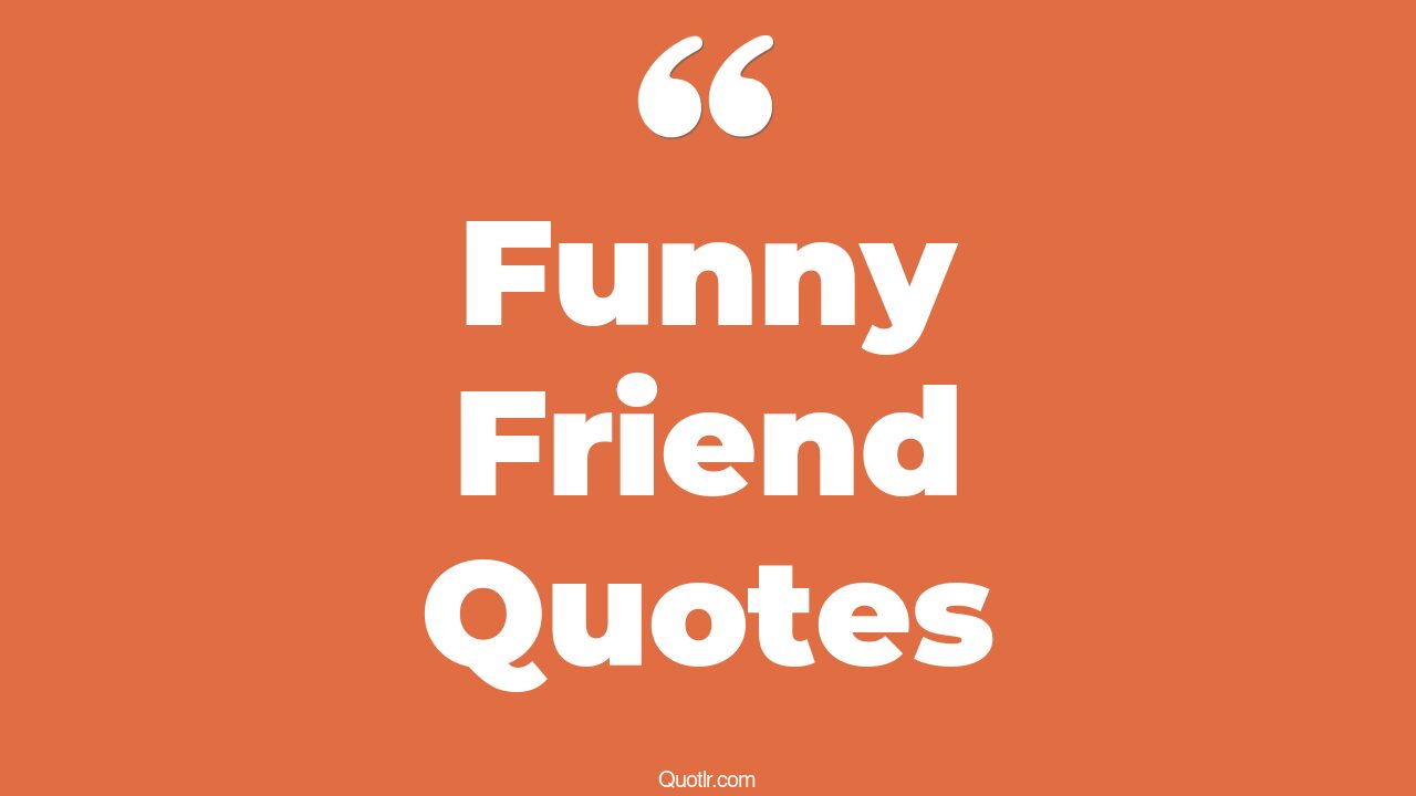 388+ Relaxing Funny Friend Quotes That Will Unlock Your True Potential