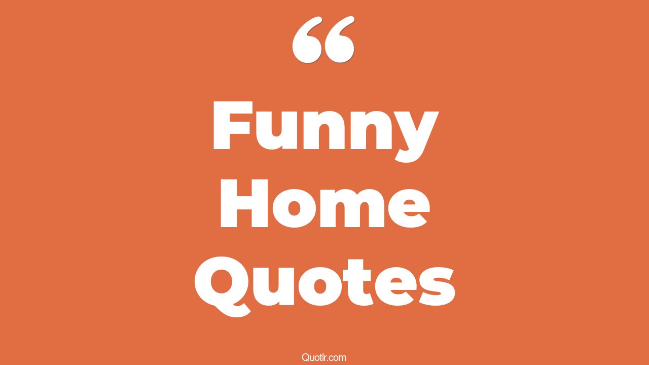 201+ Seductive Funny Home Quotes That Will Unlock Your True Potential