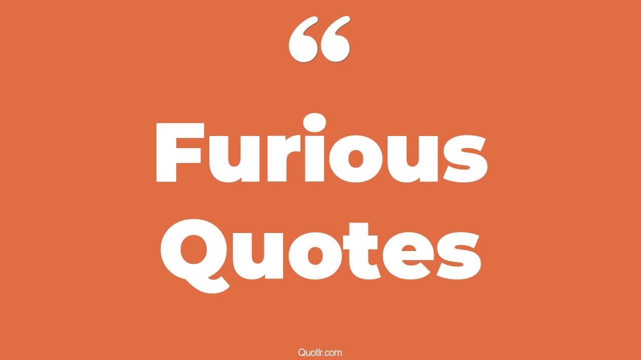 304+ Professional Furious Quotes That Will Unlock Your True Potential
