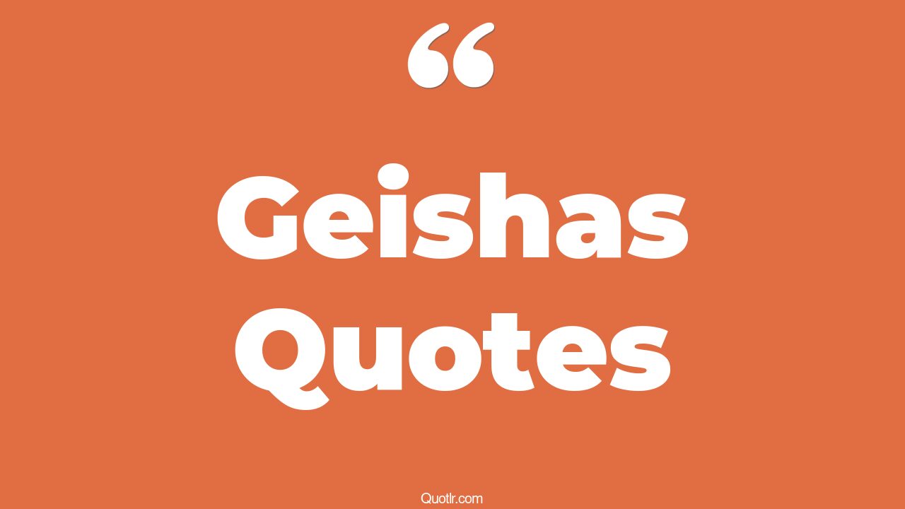 80 Sensual Geishas Quotes (memoirs of a geisha, japanese geisha, geisha