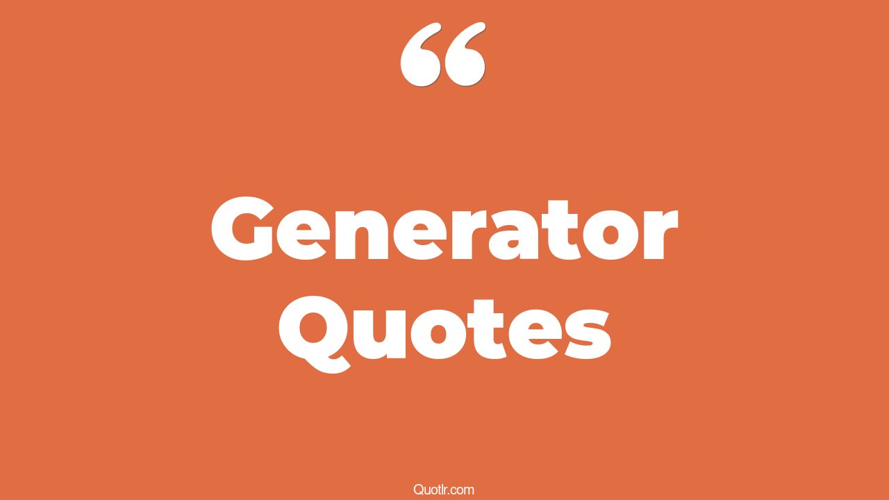45+ Spectacular Generator Quotes That Will Unlock Your True Potential