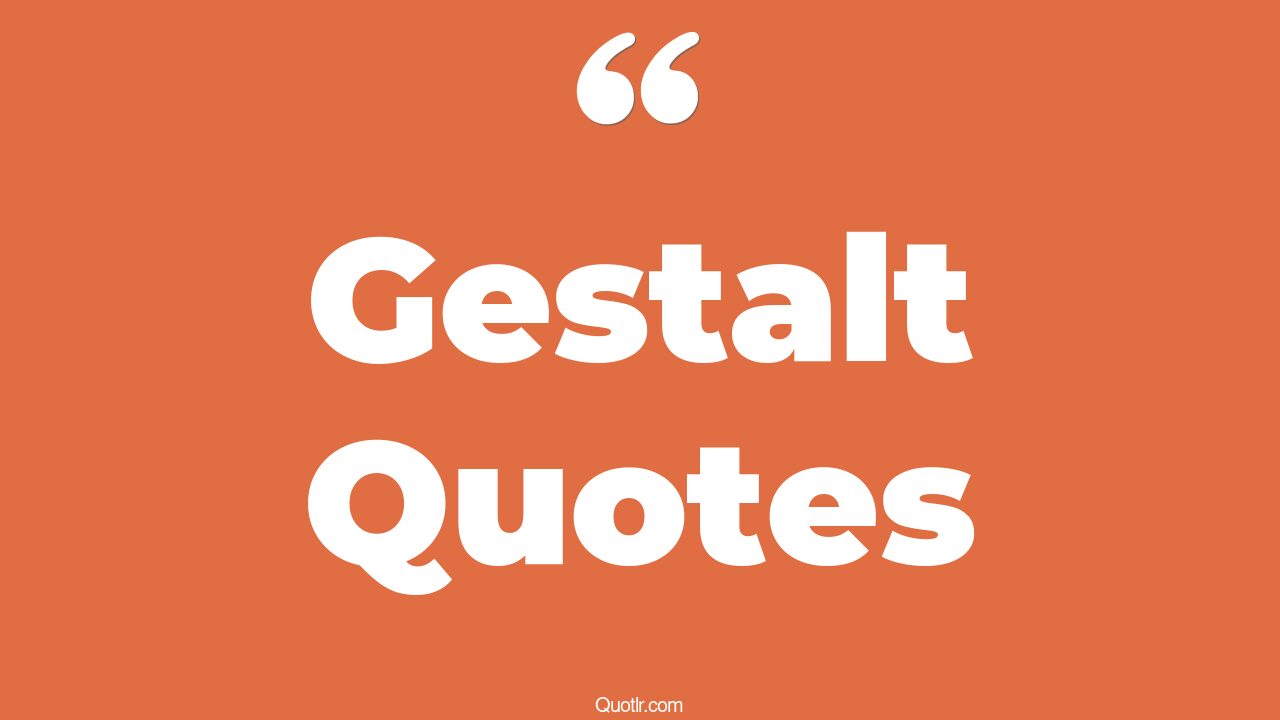 53+ Breathtaking Gestalt Quotes That Will Unlock Your True Potential