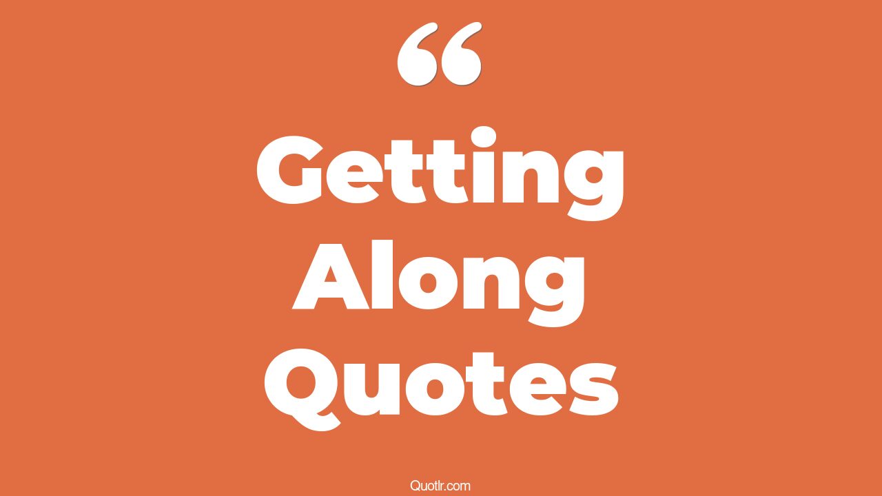 The 45+ Getting Along Quotes Page 10 ↑QUOTLR↑